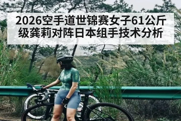 2026空手道世锦赛女子61公斤级龚莉对阵日本组手技术分析