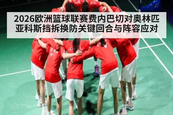 2026欧洲篮球联赛费内巴切对奥林匹亚科斯挡拆换防关键回合与阵容应对