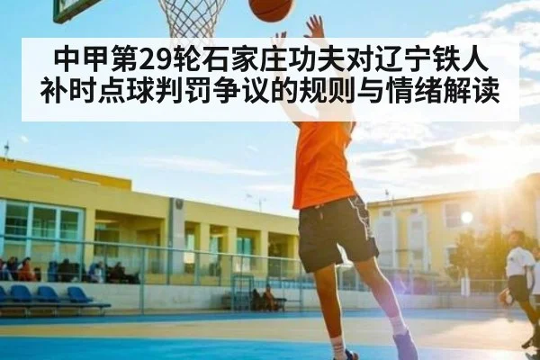 中甲第29轮石家庄功夫对辽宁铁人补时点球判罚争议的规则与情绪解读